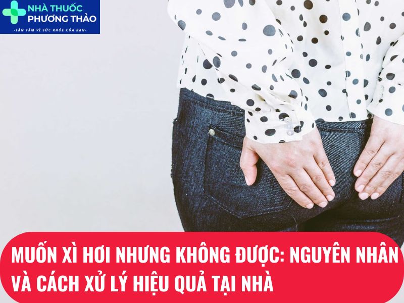 muốn xì hơi nhưng không được