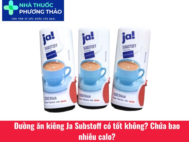 Đường ăn kiêng Ja Substoff có tốt không? Chứa bao nhiêu calo?