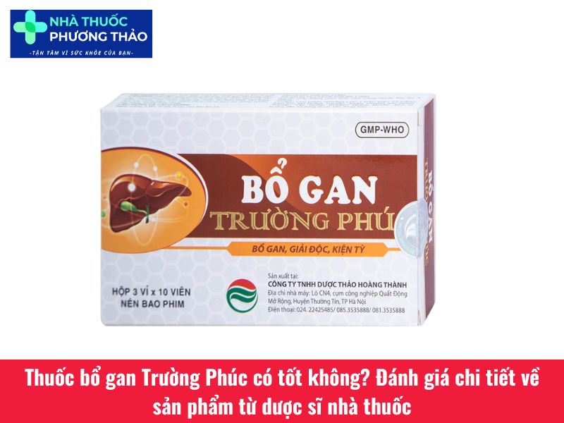 Thuốc bổ gan Trường Phúc có tốt không? Đánh giá chi tiết về sản phẩm từ dược sĩ nhà thuốc