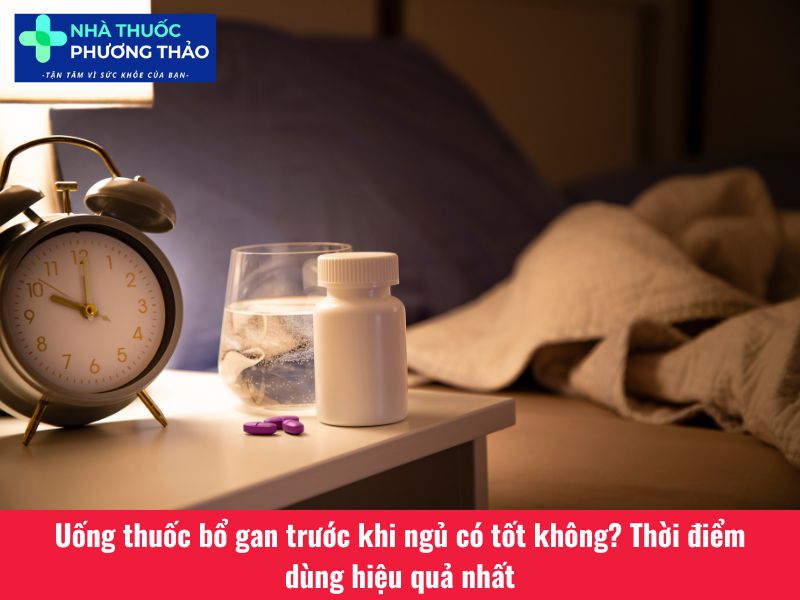 uống thuốc bổ gan trước khi ngủ có tốt không